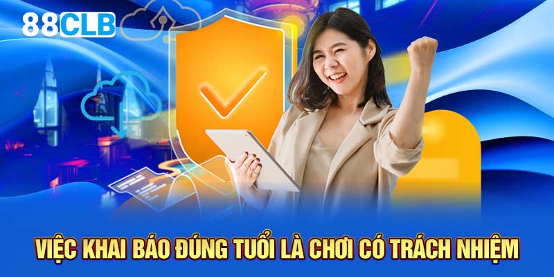 Việc khai báo đúng tuổi là chơi có trách nhiệm