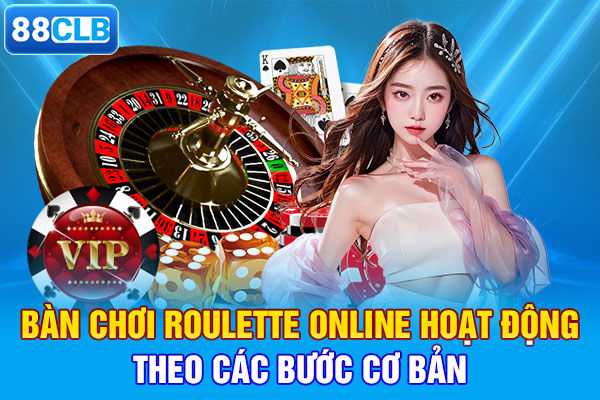 Bàn chơi roulette online hoạt động theo các bước cơ bản