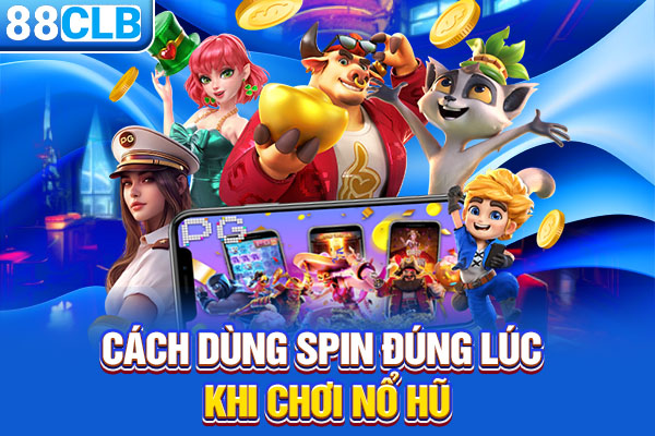 Cách dùng spin đúng lúc khi chơi nổ hũ