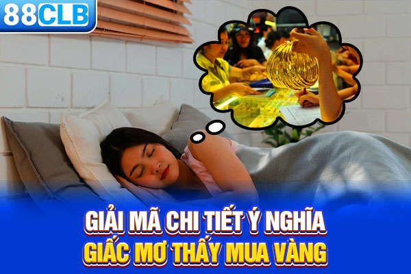 Giải mã chi tiết ý nghĩa giấc mơ thấy mua vàng