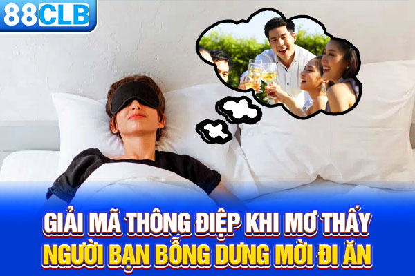 Giải mã thông điệp khi mơ thấy người bạn bỗng dưng mời đi ăn