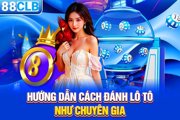 Hướng dẫn cách đánh lô tô như chuyên gia