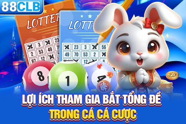 Lợi ích tham gia bắt tổng đề trong cá cá cược